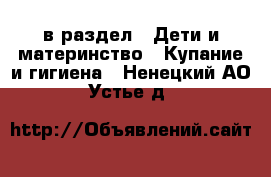  в раздел : Дети и материнство » Купание и гигиена . Ненецкий АО,Устье д.